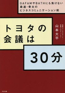 トヨタの会議は30分 GAFAMやBATHにも負けない最速・骨太のビジネスコミュニケーション術 山本大平