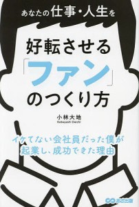 あなたの仕事・人生を好転させる「ファン」のつくり方 小林大地