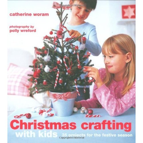 Christmas Crafting with Kids: 35 Projects for the Festive Season