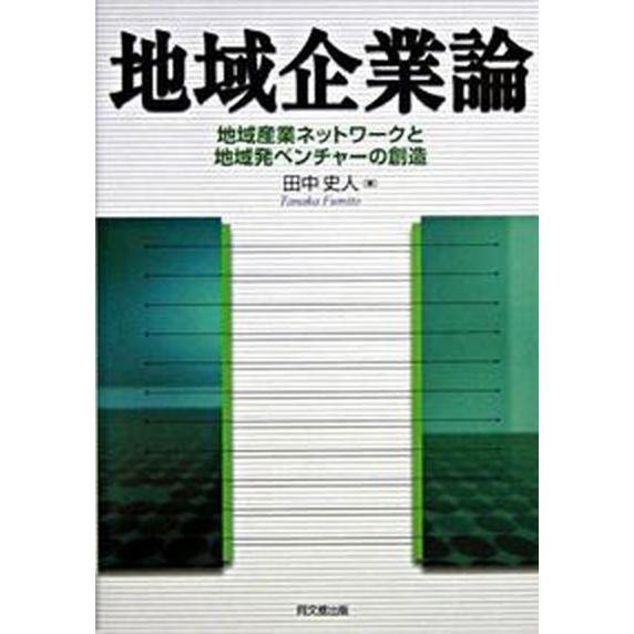 地域企業論 地域産業ネットワ-クと地域発ベンチャ-の創造 同文舘出版 田中史人（単行本） 中古