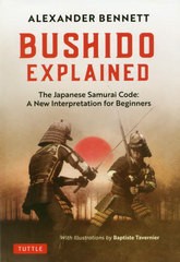 BUSHIDO EXPLAINED The Japanese Samurai Code A New Interpretation for Beginners