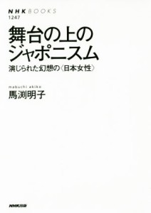  舞台の上のジャポニスム 演じられた幻想の〈日本女性〉 ＮＨＫブックス１２４７／馬渕明子(著者)