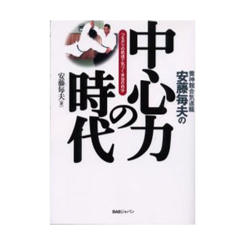 養神館合気道竜安藤毎夫の中心力の時代 つながりの武道で気づく本当の