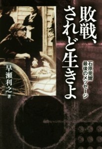  敗戦、されど生きよ 石原莞爾最後のメッセージ／早瀬俊之(著者)