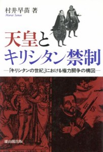  天皇とキリシタン禁制 「キリシタンの世紀」における権力闘争の構図／村井早苗(著者)