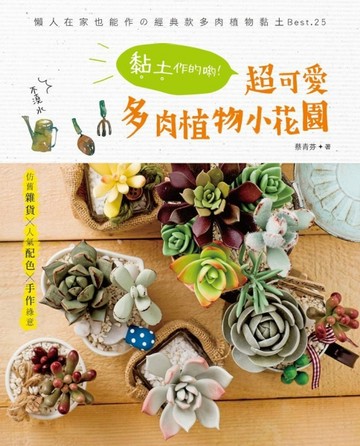 不澆水！黏土作的喲！超可愛多肉植物小花園：仿舊雜貨×人氣配色×手作綠意──懶人在家也能作