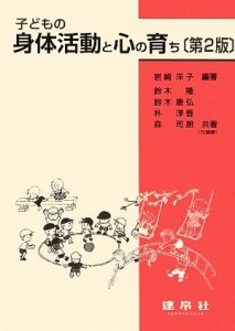  子どもの身体活動と心の育ち／岩崎洋子，鈴木隆，鈴木康弘，朴淳香，森司朗