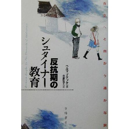 反抗期のシュタイナー教育 自立へと向かう遙かな旅／ヘルマン・ケプケ(著者),合原弘子(訳者)