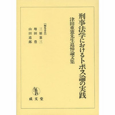 刑事法学におけるトポス論の実践　津田重憲先生追悼論文集　三原憲三他２名編　成文堂 刑事法学におけるトポス論の実践: 津田重憲先生追悼論文集