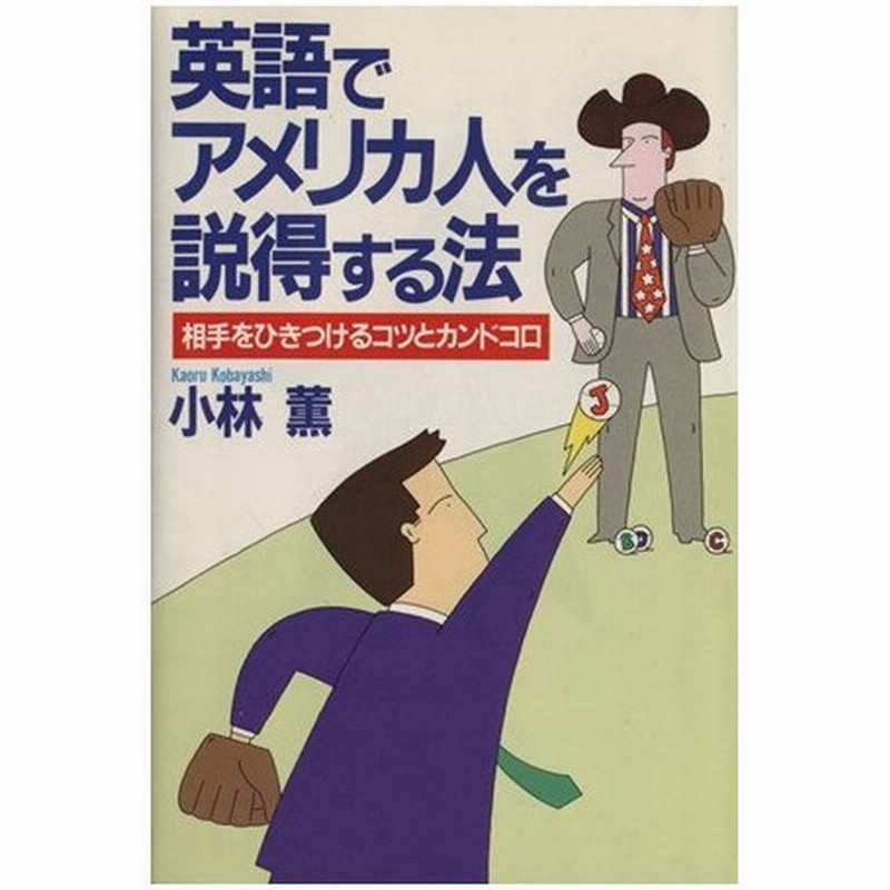 英語でアメリカ人を説得する法 相手をひきつけるコツとカンドコロ 小林薫 著者 通販 Lineポイント最大0 5 Get Lineショッピング