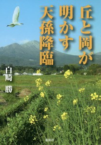 丘と岡が明かす天孫降臨 白崎勝