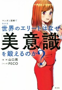  マンガと図解でわかる　世界のエリートはなぜ「美意識」を鍛えるのか？／ＰＥＣＯ(著者),山口周(監修)