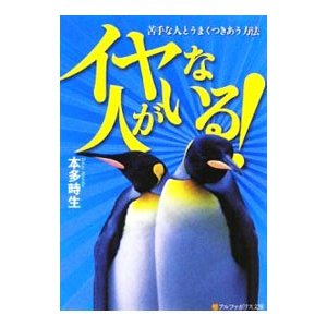 イヤな人がいる！ 苦手な人とうまくつきあう方法／本多時生