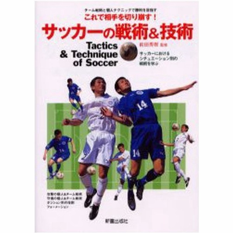 サッカーの戦術 技術 これで相手を切り崩す チーム戦術と個人テクニックで勝利を目指す サッカーにおけるシチュエーション別の戦術を学ぶ 通販 Lineポイント最大0 5 Get Lineショッピング