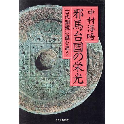 邪馬台国の栄光 古代銅鏡の謎を追う／中村淳晤(著者)