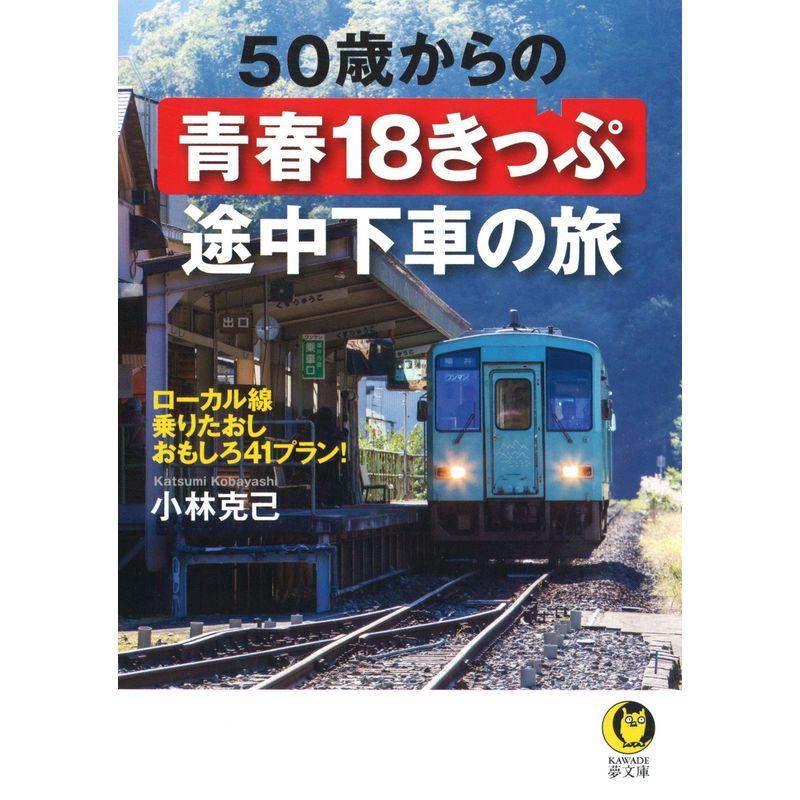 50歳からの青春18きっぷ 途中下車の旅: ローカル線乗りたおしおもしろ41プラン (KAWADE夢文庫)