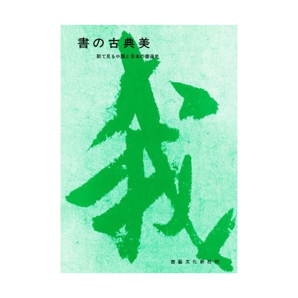 書の古典美 眼で見る中国と日本の書道史 新装版