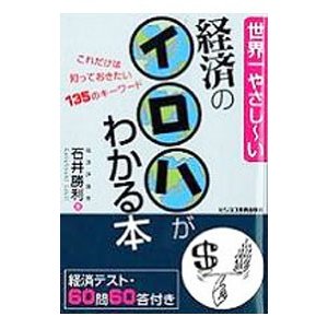 世界一やさし〜い経済のイロハがわかる本／石井勝利