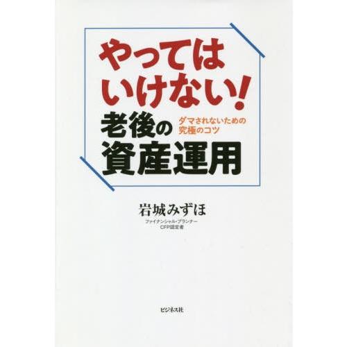 やってはいけない 老後の資産運用 ダマされないための究極のコツ 岩城みずほ 著