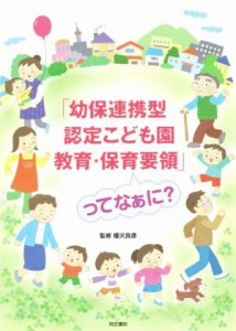  「幼保連携型認定こども園教育・保育要領」ってなぁに？／榎沢良彦