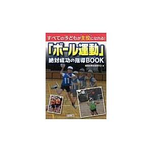 ボール運動 絶対成功の指導BOOK すべての子どもが主役になれる