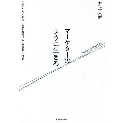 マーケターのように生きろ あなたが必要だ と言われ続ける人の思考と行動 井上大輔