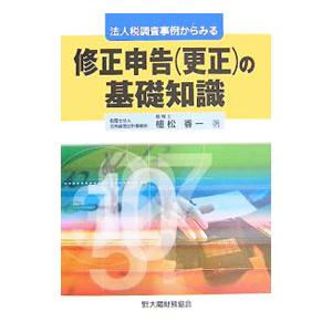 法人税調査事例からみる修正申告〈更正〉の基礎知識／植松香一