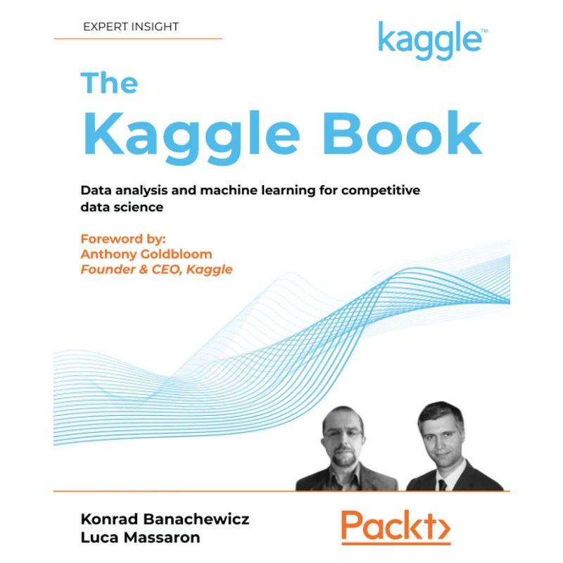 The Kaggle Book: Data analysis and machine learning for competitive da