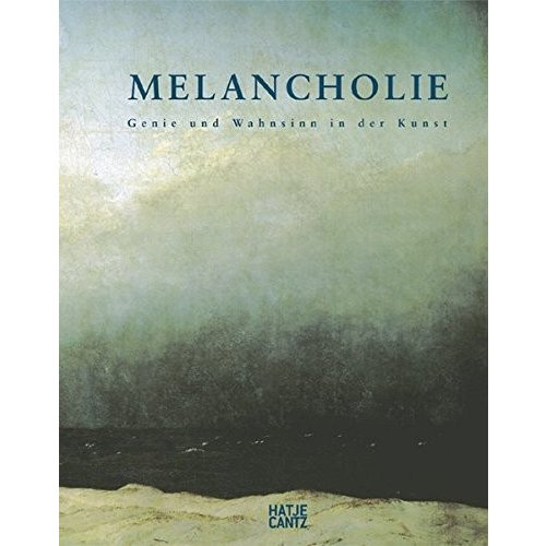 Melancholie: Genie und Wahn in der Kunst