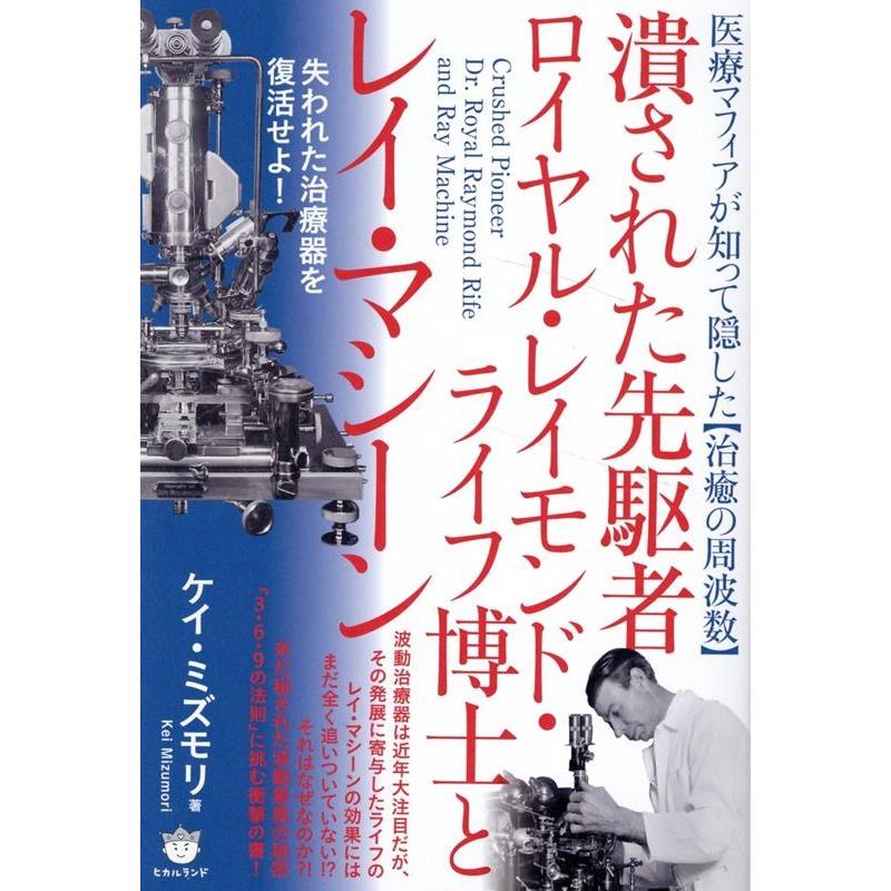 潰された先駆者ロイヤル・レイモンド・ライフ博士とレイ・マシーン 医療マフィアが知って隠した 失われた治療器を復活せよ