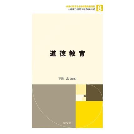 道徳教育 未来の教育を創る教職教養指針８／下司晶(編著)