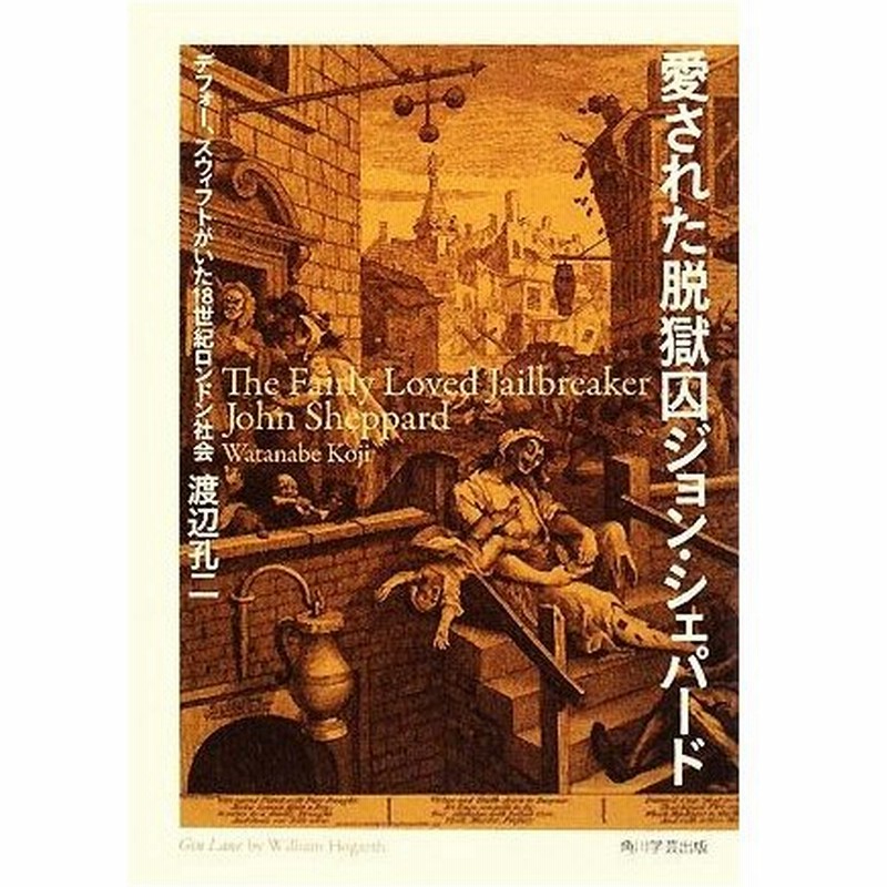 愛された脱獄囚ジョン シェパード デフォー スウィフトがいた１８世紀ロンドン社会 渡辺孔二 著 通販 Lineポイント最大0 5 Get Lineショッピング