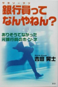  銀行員サラリーマンってなんやねん？ ありそうでなかった元銀行員のホ・ン・ネ／吉田晃士(著者)