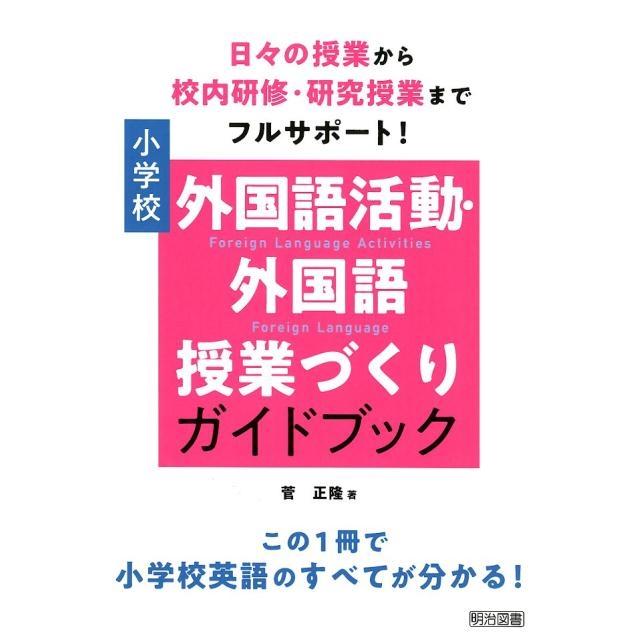 小学校外国語活動・外国語授業づくりガイドブック 日 の授業から校内研修・研究授業までフルサポート