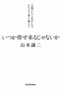  いつか倖せ来るじゃないか　大腸がんと乳がんをふたりで乗り越えて／山本譲二(著者)