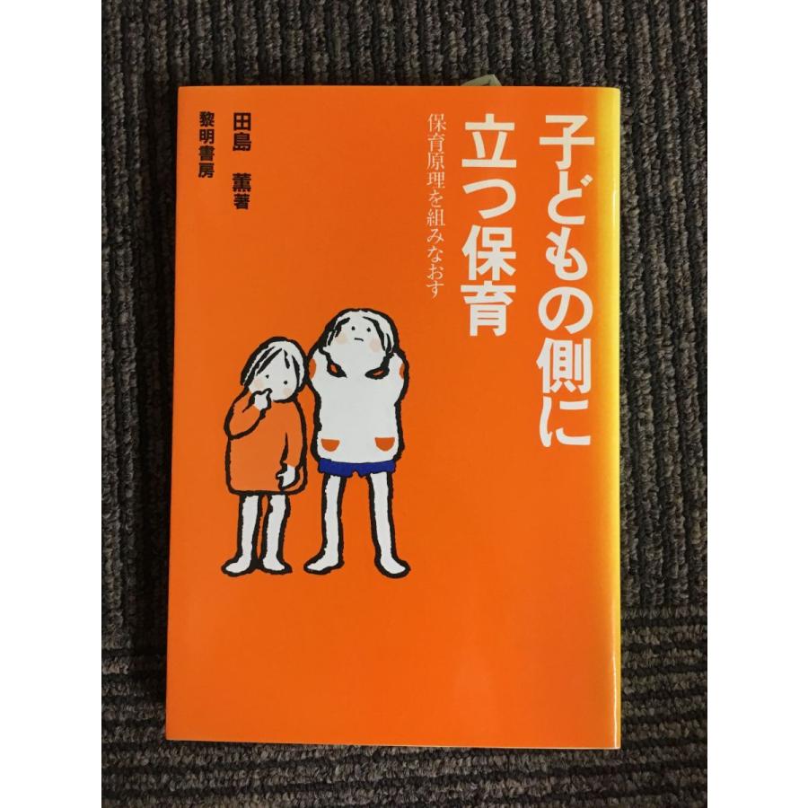 子どもの側に立つ保育―保育原理を組みなおす   田島 薫