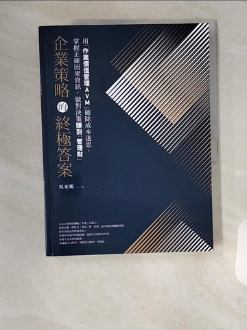 【書寶二手書T1／財經企管_TU8】企業策略的終極答案 : 用作業價值管理AVM破除成本迷思, 掌握正確因果資訊, 做對決策賺到管理財_吳安妮