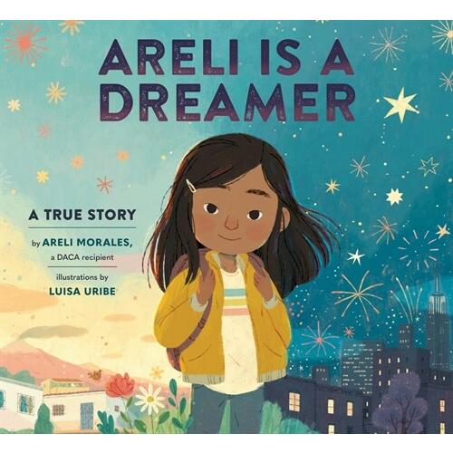 Areli Is a Dreamer: A True Story by Areli Morales  a Daca Recipient (Hardcover)