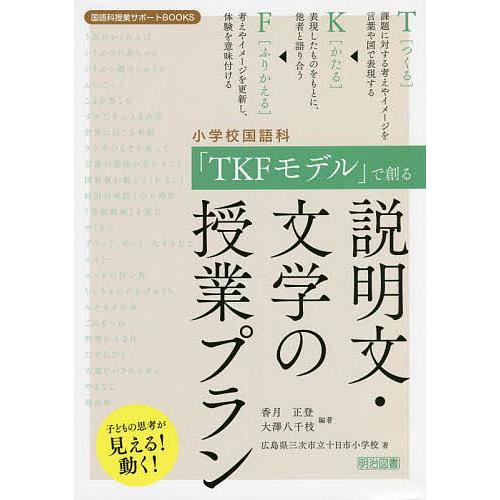 小学校国語科 TKFモデル で創る説明文・文学の授業プラン 子どもの思考が見える 動く