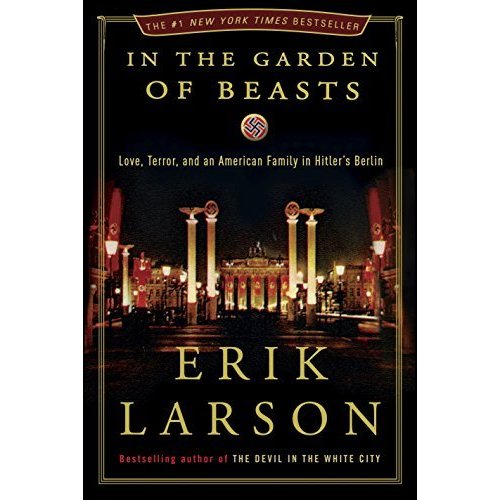 In the Garden of Beasts: Love  Terror  and an American Family in Hitler's Berlin