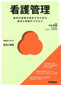  看護管理 最良の看護を提供するための基本と実践のプロセス Ｂａｓｉｃ　＆　Ｐｒａｃｔｉｃｅ看護学テキスト統合と実践／小林