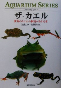  ザ・カエル 世界のカエルの飼育がわかる本 アクアリウム・シリーズ／田向健一(著者),松橋利光