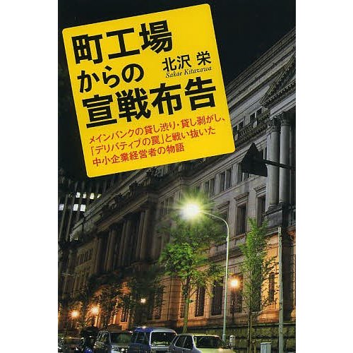 町工場からの宣戦布告 メインバンクの貸し渋り・貸し剥がし, デリバティブの罠 と戦い抜いた中小企業経営者の物語 北沢栄