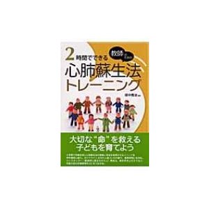 教師のための2時間でできる心肺蘇生法トレーニング   田中秀治(救急医学)  〔本〕