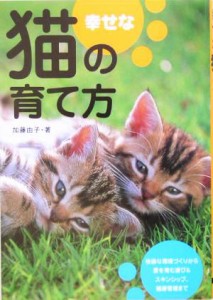  幸せな猫の育て方 暮らし方・遊び方・健康管理／加藤由子(著者)