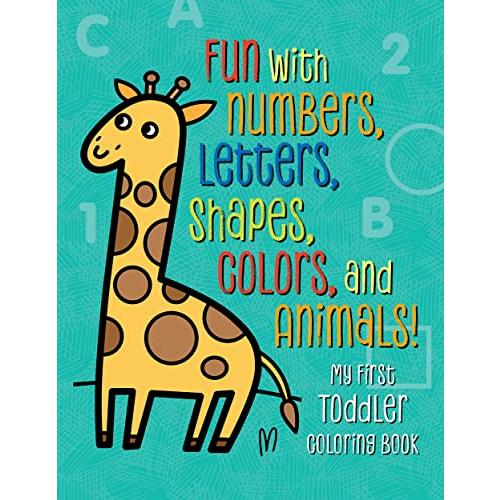 My First Toddler Coloring Book: Fun With Numbers, Letters, Shapes, Colors,