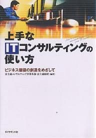 上手なITコンサルティングの使い方 ビジネス価値の創造をめざして 富士通コンサルティング事業本部 富士通総研