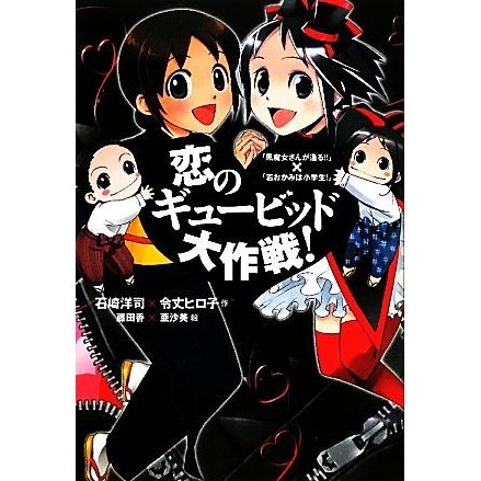 恋のギュービッド大作戦！ 「黒魔女さんが通る！！」×「若おかみは小学生！」／石崎洋司，令丈ヒロ子，藤田香，亜沙美