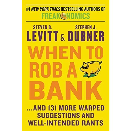 When to Rob a Bank: 131 More Warped Suggestions and Well-Intended Rants