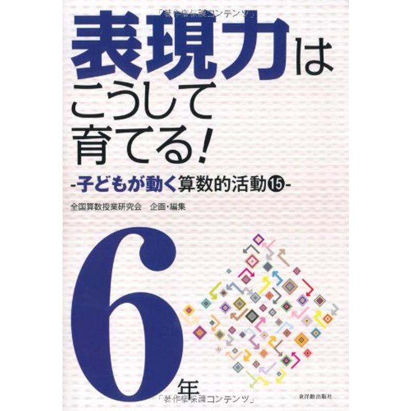 算数科・授業のすすめ 表現力はこうして育てる 6年?子どもが動く算数的活動15